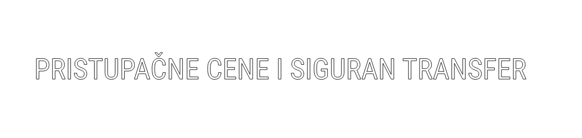 PRISTUPAČNE CENE I SIGURAN TRANSFER